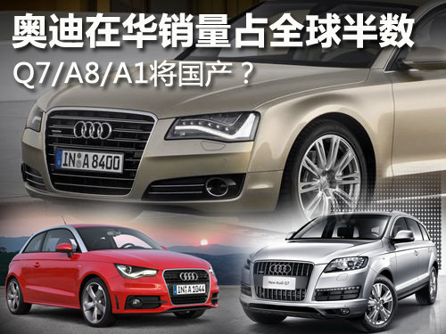 奥迪在华销量占全球半数 Q7/A8将国产?